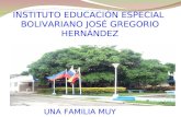 INSTITUTO EDUCACIÓN ESPECIAL BOLIVARIANO JOSÉ GREGORIO HERNÁNDEZ UNA FAMILIA MUY ESPECIAL.