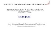 INTRODUCCION A LA INGENIERIA INDUSTRIAL Ing. Hugo René Sarmiento Espinosa hugo.sarmiento@escuelaing.edu.co ESCUELA COLOMBIANA DE INGENIERIA COSTOS.