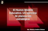 El Nuevo Modelo Educativo. Un ejercicio de planeación estratégica Ma. Rebeca Ambriz Chávez.