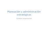 Planeación y administración estratégicas Gestión empresarial.