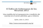 El Índice de Gobernanza de los Recursos 2013 Una medida de la transparencia y rendición de cuentas en el sector petróleo, gas y minería Quito, Julio 11,