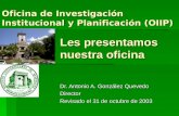 Oficina de Investigación Institucional y Planificación (OIIP) Les presentamos nuestra oficina Dr. Antonio A. González Quevedo Director Revisado el 31 de.