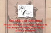 500 AÑOS DE HISTORIA Restauración de la imagen antigua de San Juan y reconstrucción de sus andas y templete.