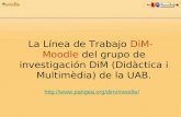 La Línea de Trabajo DiM-Moodle del grupo de investigación DiM (Didàctica i Multimèdia) de la UAB.