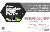 MODIFICACIÓN PLAN MAESTRO DE RESIDUOS SÓLIDOS EN EL MARCO DEL POT Secretaría Distrital de Planeación Alcaldía Mayor de Bogotá D.C. Agosto de 2013 Articulación.