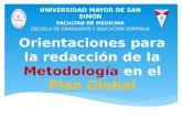 Orientaciones para la redacción de la Metodología en el Plan Global UNIVERSIDAD MAYOR DE SAN SIMÓN FACULTAD DE MEDICINA ESCUELA DE GRADUADOS Y EDUCACIÓN.