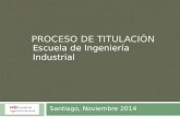 PROCESO DE TITULACIÓN Escuela de Ingeniería Industrial Santiago, Noviembre 2014.