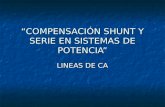 “COMPENSACIÓN SHUNT Y SERIE EN SISTEMAS DE POTENCIA” LINEAS DE CA.