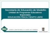 Secretaría de Educación de Medellín Unidad de Programas Educativos Especiales EDUCACIÓN FÍSICA-TIEMPO LIBRE.