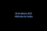 18 de febrero 2015 Miércoles de Ceniza. Primera lectura Jl 2, 12-18.