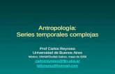 Antropología: Series temporales complejas Prof Carlos Reynoso Universidad de Buenos Aires México, UNAM/Ciudad Juárez, mayo de 2006 carlosreynoso@filo.uba.ar.
