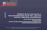 Utilidad de los Convenios y Recomendaciones de la OIT para los actores laborales colombianos Fanny Esther Ramírez Araque Consultora OIT Asesora Jurídica.