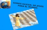 SOMOS IGLESIA: DE JESÚS PARA EL MUNDO.. “UNA IGLESIA MISIONERA”