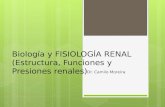 Biología y FISIOLOGÍA RENAL (Estructura, Funciones y Presiones renales) Dr. Camilo Moreira.