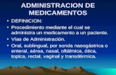 ADMINISTRACION DE MEDICAMENTOS DEFINICION: Procedimiento mediante el cual se administra un medicamento a un paciente. Vías de Administración. Oral, sublingual,