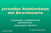 1 Jornadas Ambientales del Bicentenario Exploración y explotación de hidrocarburos: Operaciones off-shore Dr. Eduardo Ramón Zapata 4 de junio de 2010.