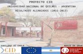 PROYECTO CID UNIVERSIDAD NACIONAL DE QUILMES - ARGENTINA RESULTADOS ALCANZADOS (2011-2013) SANTIAGO DE CHILEMARZO DE 2014.