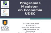 Programas Magister en Economía UDEC HUGO SALGADO CABRERA Director Programas Departamento de Economía Universidad de Concepción.