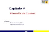 Capitulo V Filosofía de Control 2007 Profesor: Rafael Guzmán Muñoz rguzmanm@codelco.cl.