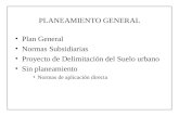 PLANEAMIENTO GENERAL Plan General Normas Subsidiarias Proyecto de Delimitación del Suelo urbano Sin planeamiento Normas de aplicación directa.