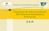 Proyecto de Estructuración del Sistema Estadístico Provincial S.E.P. Ministerio de Coordinación de Gabinete.