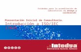 Estándar para la acreditación de laboratorios de ensayo y calibración Presentación Inicial de Consultoría. Introducción a ISO/IEC 17025.