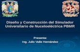 Diseño y Construcción del Simulador Universitario de Nuceloeléctrica PBMR Presenta: Ing. Julio Valle Hernández.