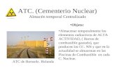 ATC. (Cementerio Nuclear) Almacén temporal Centralizado Objeto: Almacenar temporalmente los elementos radiactivos de ALTA ACTIVIDAD, ( Barras de combustible.
