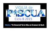 VIGILIA de Ciclo B 2015 Música: “Et Resurexit”de la Misa en Si menor de Bach.