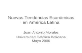 Nuevas Tendencias Económicas en América Latina Juan Antonio Morales Universidad Católica Boliviana Mayo 2006.