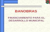 BANOBRAS FINANCIAMIENTO PARA EL DESARROLLO MUNICIPAL.