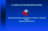 LA NUEVA LEY DE SUBCONTRATACION. SECRETARIA REGIONAL MINISTERIO DEL TRABAJO Y PREVISION SOCIAL REGION DE ANTOFAGASTA.