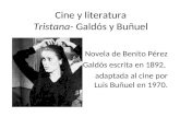 Cine y literatura Tristana- Galdós y Buñuel Novela de Benito Pérez Galdós escrita en 1892, adaptada al cine por Luis Buñuel en 1970.