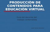 PRODUCCIÒN DE CONTENIDOS PARA EDUCACIÒN VIRTUAL Guía del docente del trabajo-contenidista Juan Carlos Asinsten.