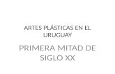 ARTES PLÁSTICAS EN EL URUGUAY PRIMERA MITAD DE SIGLO XX.