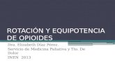 ROTACIÓN Y EQUIPOTENCIA DE OPIOIDES Dra. Elizabeth Díaz Pérez. Servicio de Medicina Paliativa y Tto. De Dolor INEN 2013.