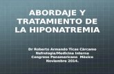 ABORDAJE Y TRATAMIENTO DE LA HIPONATREMIA Dr Roberto Armando Ticas Càrcamo Nefrologìa/Medicina Interna Congreso Panamericano Mèxico Noviembre 2014.