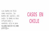 CASOS EN CHILE «Los dueños de Chile somos nosotros, los dueños del capital y del suelo; lo demás es masa influenciable y vendible; ella no pesa ni como.