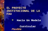 EL PROYECTO INSTITUCIONAL DE LA FAU  Hacia Un Modelo Curricular Flexible.
