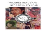 MUJERES INDIGENAS, NECESITAN EQUIDAD. Comunidad indígena Mayor equidad entre mujeres Condiciones marcadas por la discriminación Racismo Exclusión Extrema.