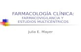 FARMACOLOGÍA CLÍNICA: FARMACOVIGILANCIA Y ESTUDIOS MULTICÉNTRICOS Julia E. Mayer.