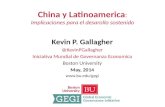 China y Latinoamerica : Implicaciones para el desarollo sostenido Kevin P. Gallagher @KevinPGallagher Iniciativa Mundial de Governanza Economica Boston.