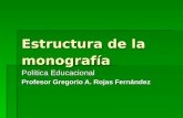 Estructura de la monografía Política Educacional Profesor Gregorio A. Rojas Fernández.
