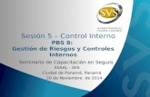 Sesión 5 – Control Interno PBS 8: Gestión de Riesgos y Controles Internos Seminario de Capacitación en Seguro ASSAL - IAIS ASSAL - IAIS Ciudad de Panamá,