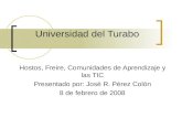 Universidad del Turabo Hostos, Freire, Comunidades de Aprendizaje y las TIC Presentado por: José R. Pérez Colón 8 de febrero de 2008.