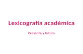 Lexicografía académica Presente y futuro. Modernización tecnológica.