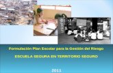 Formulación Plan Escolar para la Gestión del Riesgo ESCUELA SEGURA EN TERRITORIO SEGURO 2011.