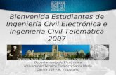 Bienvenida Estudiantes de Ingeniería Civil Electrónica e Ingeniería Civil Telemática 2007 Departamento de Electrónica Universidad Técnica Federico Santa.