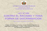 CONTRA EL RACISMO Y TODA FORMA DE DISCRIMINACION LEY Nº 045 ESTADO PLURINACIONAL DE BOLIVIA Ministerio de Culturas Viceministerio de Descolonización “Todos.