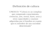 Definición de cultura UNESCO: “Cultura es un complejo que comprende conocimiento, creencias, arte, moral, leyes, usos y otras capacidades y usanzas adquiridas.